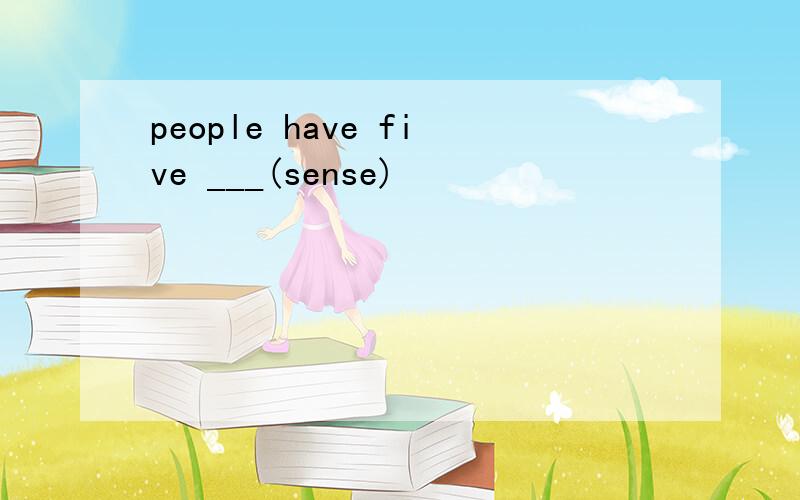 people have five ___(sense)