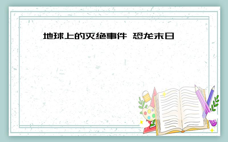 地球上的灭绝事件 恐龙末日