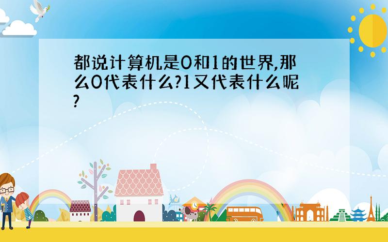 都说计算机是0和1的世界,那么0代表什么?1又代表什么呢?