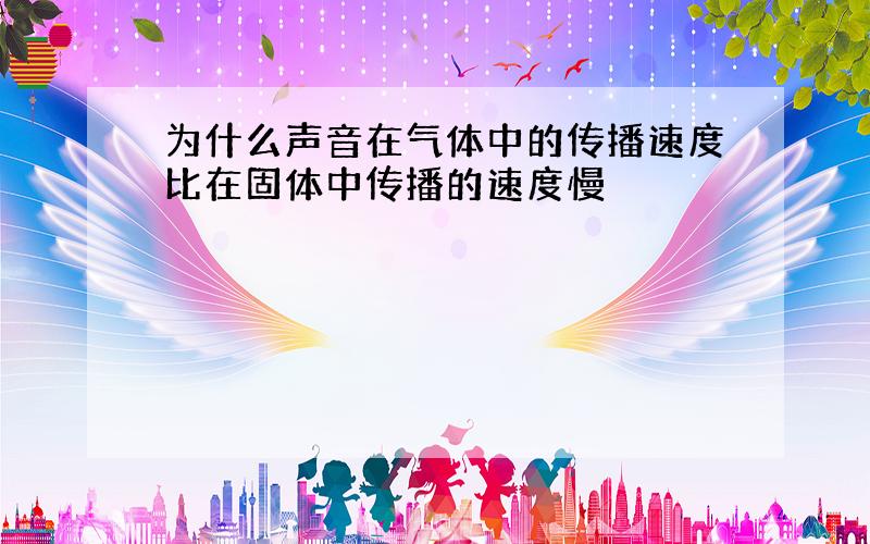 为什么声音在气体中的传播速度比在固体中传播的速度慢