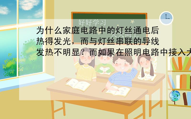 为什么家庭电路中的灯丝通电后热得发光，而与灯丝串联的导线发热不明显？而如果在照明电路中接入大功率的电炉，电线将显著发热，