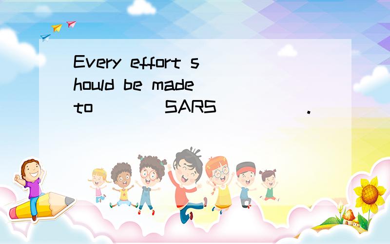 Every effort should be made to____SARS_____.