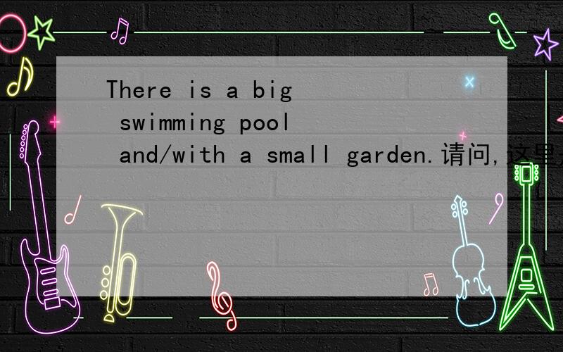 There is a big swimming pool and/with a small garden.请问,这里是该