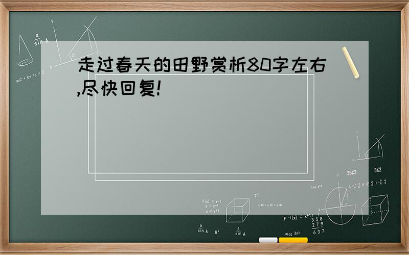 走过春天的田野赏析80字左右,尽快回复!