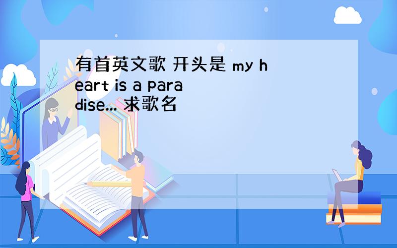 有首英文歌 开头是 my heart is a paradise... 求歌名