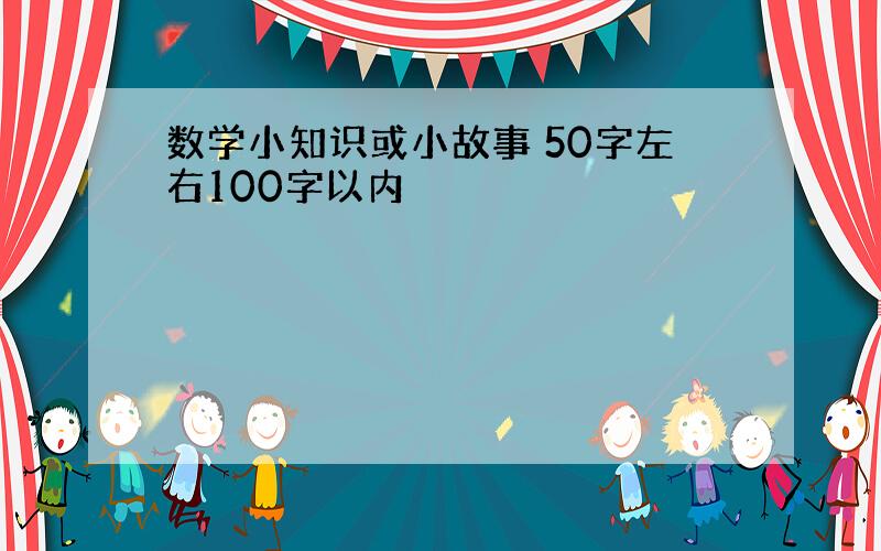 数学小知识或小故事 50字左右100字以内