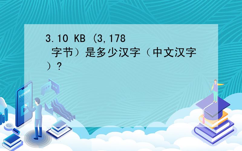 3.10 KB (3,178 字节）是多少汉字（中文汉字）?