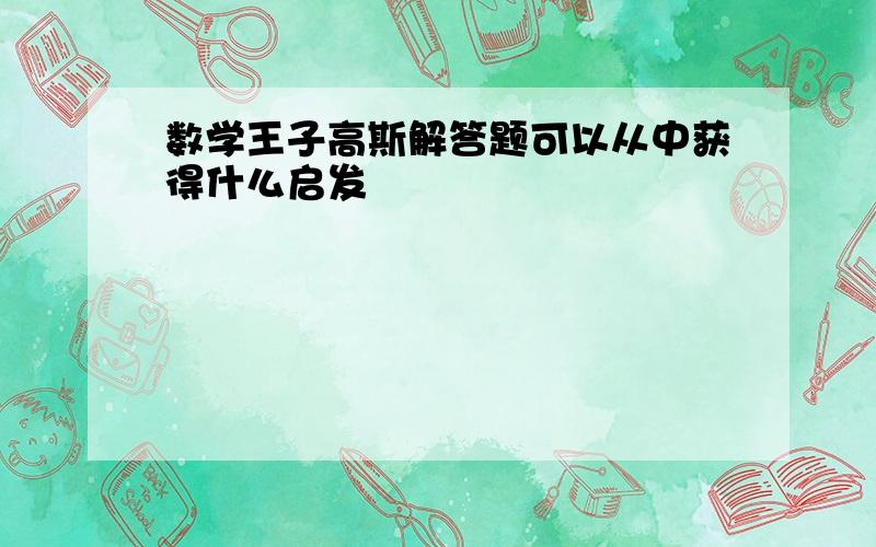 数学王子高斯解答题可以从中获得什么启发