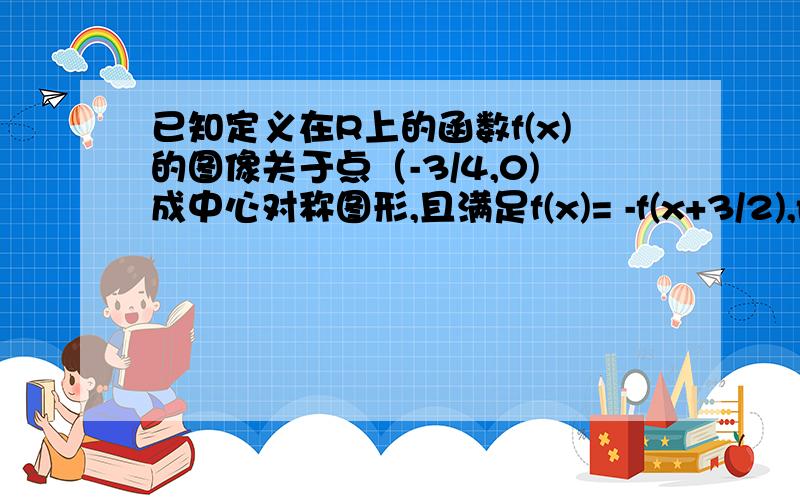 已知定义在R上的函数f(x)的图像关于点（-3/4,0)成中心对称图形,且满足f(x)= -f(x+3/2),f(-1)