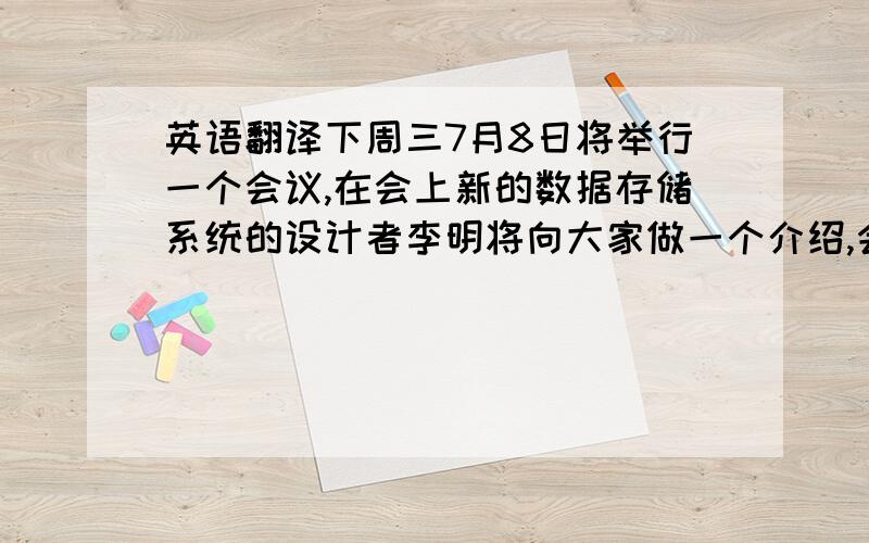 英语翻译下周三7月8日将举行一个会议,在会上新的数据存储系统的设计者李明将向大家做一个介绍,会议在1号楼的会议室举行,上