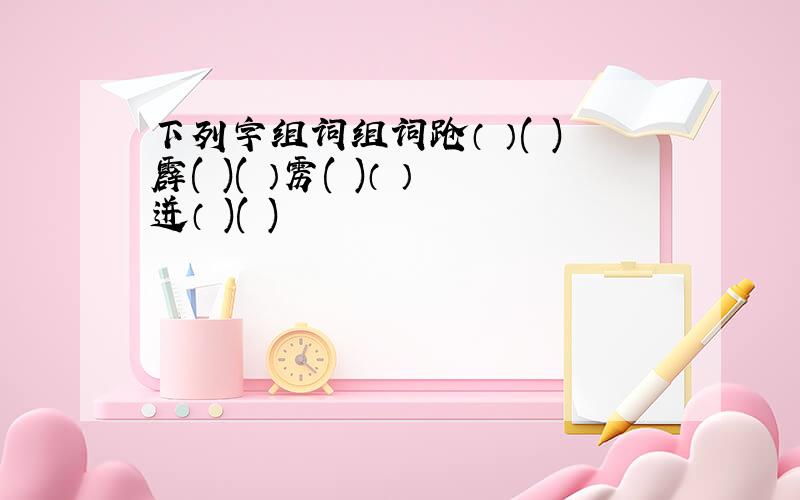 下列字组词组词跄（ ）( )霹( )( ）雳( )（ ）迸（ )( )