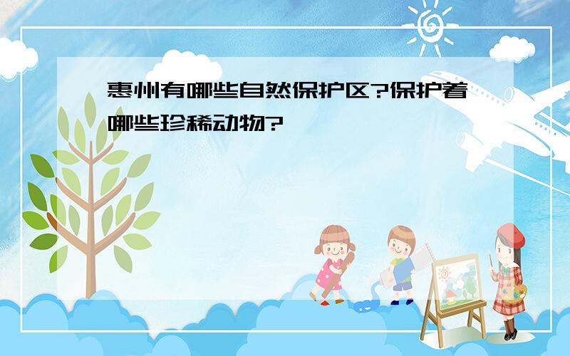 惠州有哪些自然保护区?保护着哪些珍稀动物?