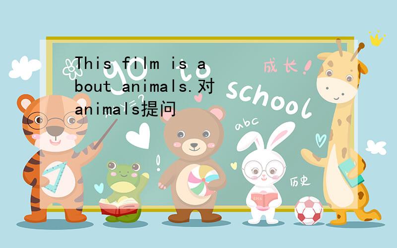 This film is about animals.对animals提问