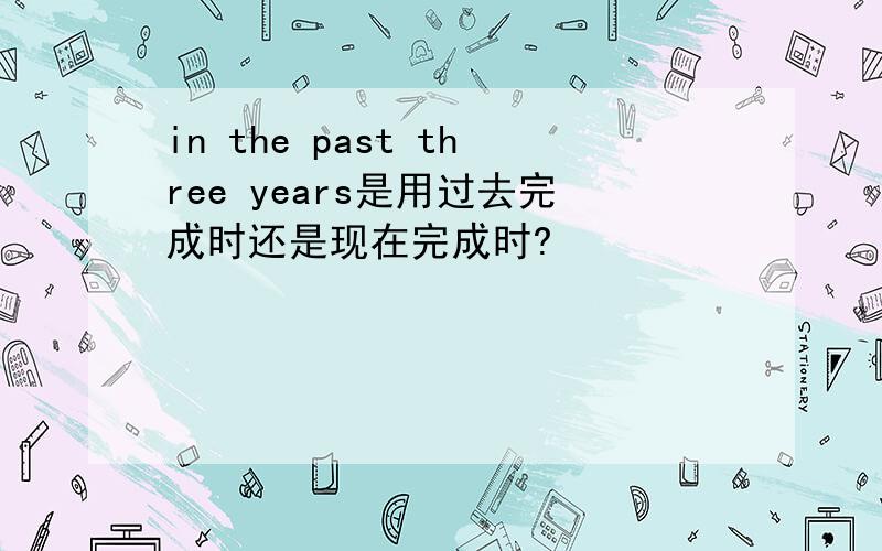 in the past three years是用过去完成时还是现在完成时?