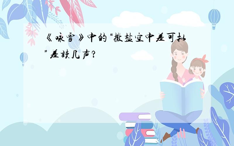 《咏雪》中的“撒盐空中差可拟”差读几声?