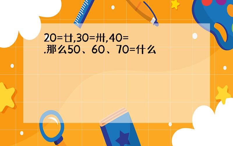 20=廿,30=卅,40=卌.那么50、60、70=什么