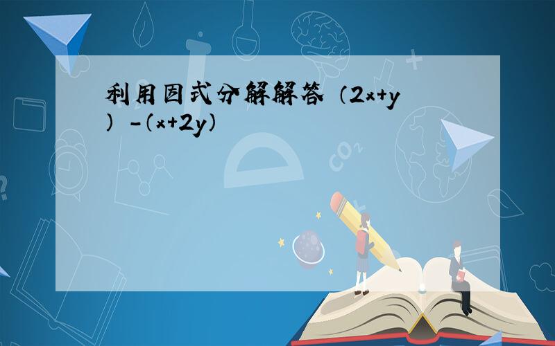 利用因式分解解答 （2x+y）²-（x+2y）²