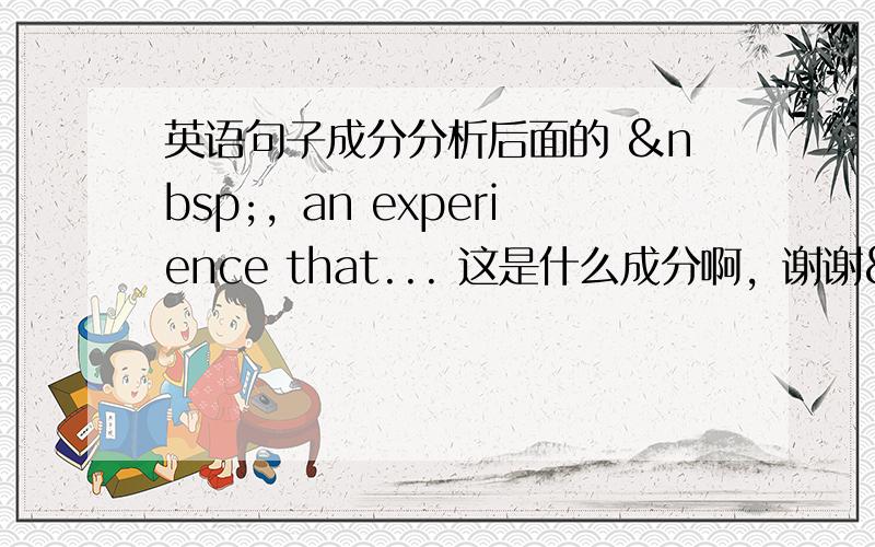 英语句子成分分析后面的  ，an experience that... 这是什么成分啊，谢谢 