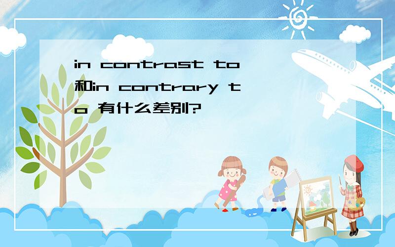 in contrast to和in contrary to 有什么差别?