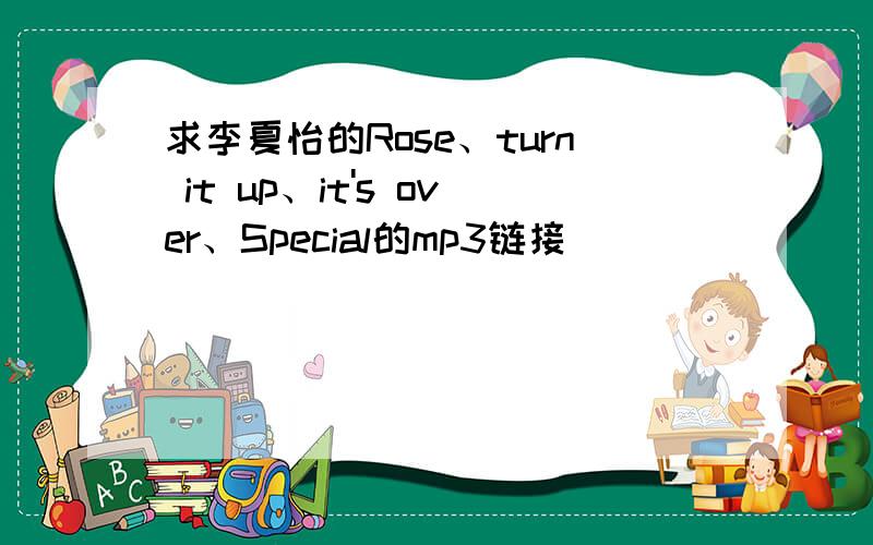 求李夏怡的Rose、turn it up、it's over、Special的mp3链接