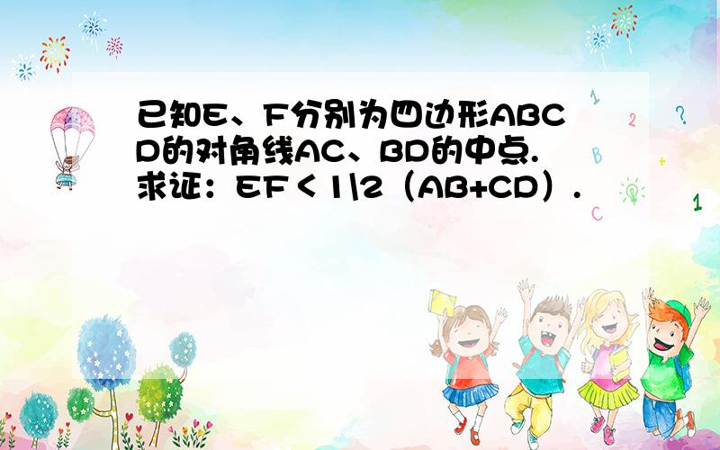 已知E、F分别为四边形ABCD的对角线AC、BD的中点.求证：EF＜1\2（AB+CD）.