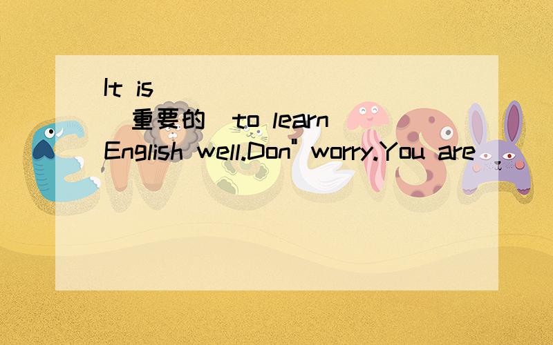 It is_________(重要的）to learn English well.Don