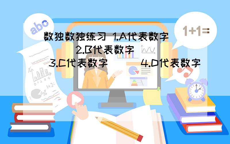 数独数独练习 1.A代表数字（ ) 2.B代表数字（ ) 3.C代表数字（ ) 4.D代表数字（ ) 5.完成这个数独游