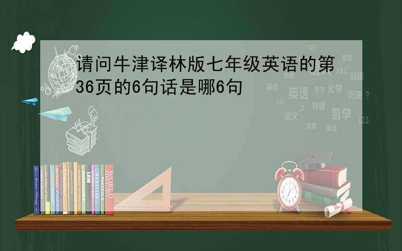 请问牛津译林版七年级英语的第36页的6句话是哪6句