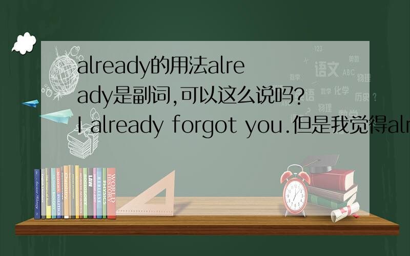 already的用法already是副词,可以这么说吗?I already forgot you.但是我觉得alread