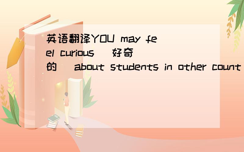 英语翻译YOU may feel curious (好奇的) about students in other count