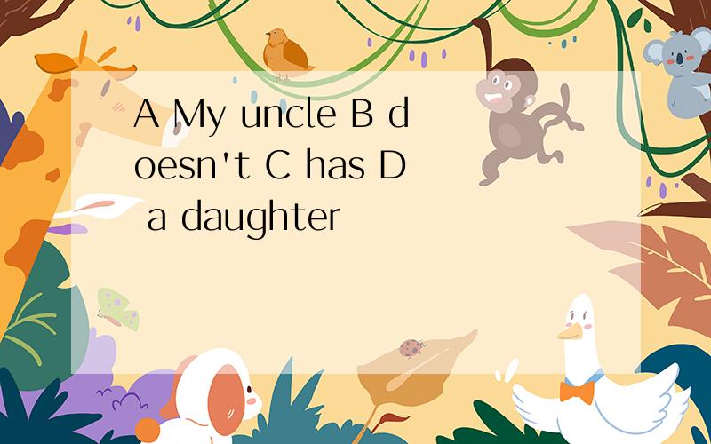 A My uncle B doesn't C has D a daughter