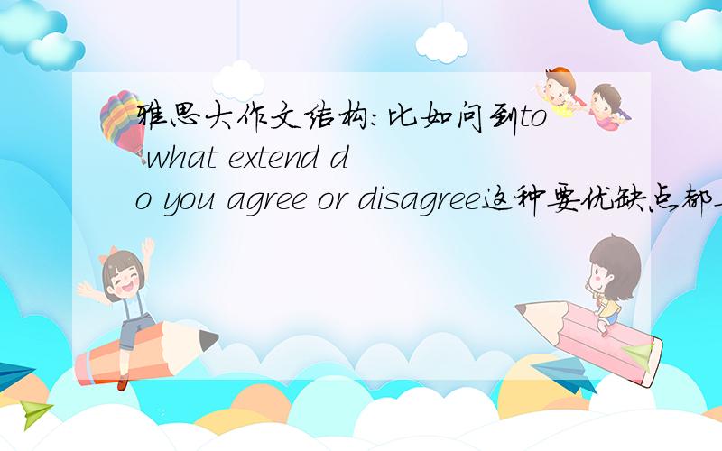 雅思大作文结构：比如问到to what extend do you agree or disagree这种要优缺点都要写