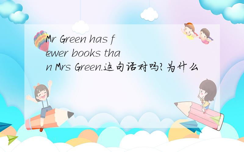 Mr Green has fewer books than Mrs Green.这句话对吗?为什么