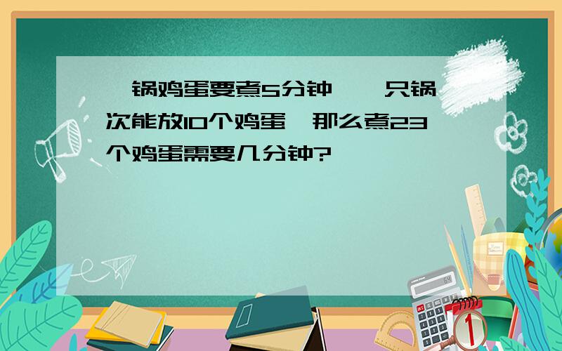 一锅鸡蛋要煮5分钟,一只锅一次能放10个鸡蛋,那么煮23个鸡蛋需要几分钟?