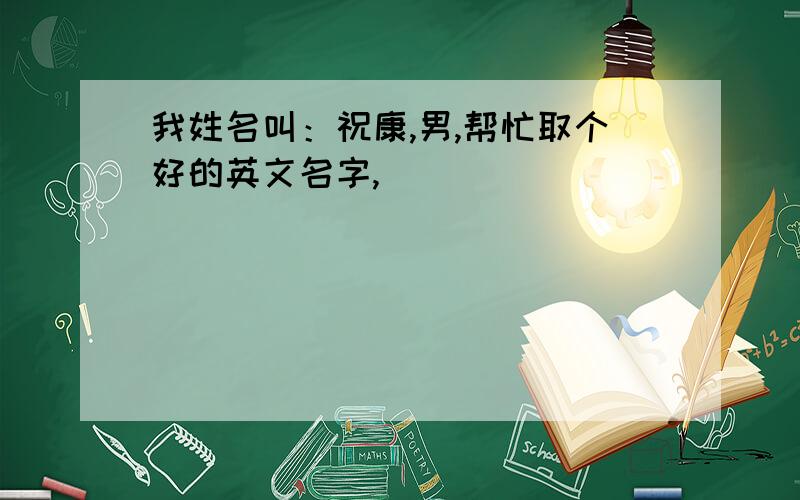 我姓名叫：祝康,男,帮忙取个好的英文名字,