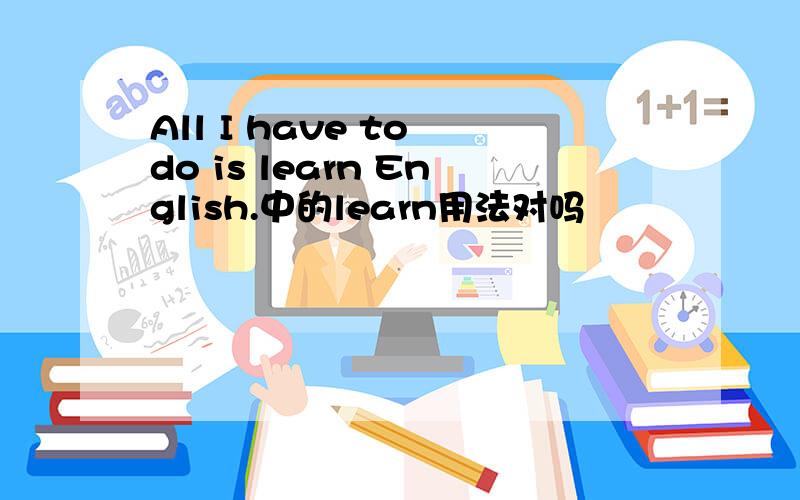 All I have to do is learn English.中的learn用法对吗