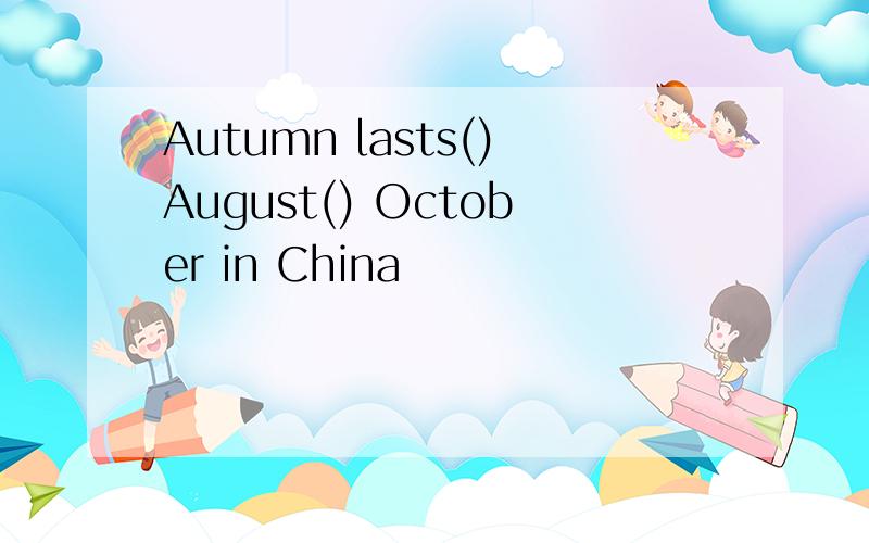 Autumn lasts()August() October in China