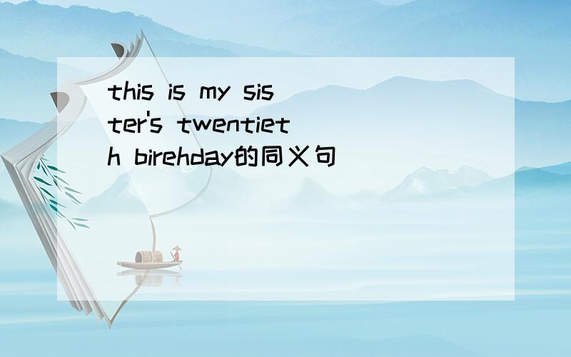 this is my sister's twentieth birehday的同义句