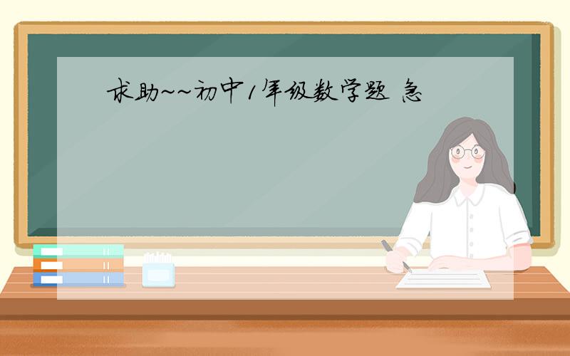 求助~~初中1年级数学题 急