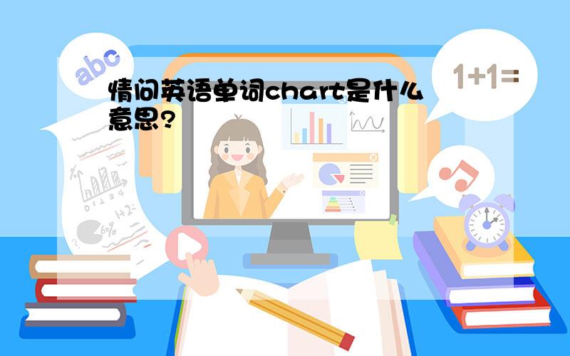 情问英语单词chart是什么意思?