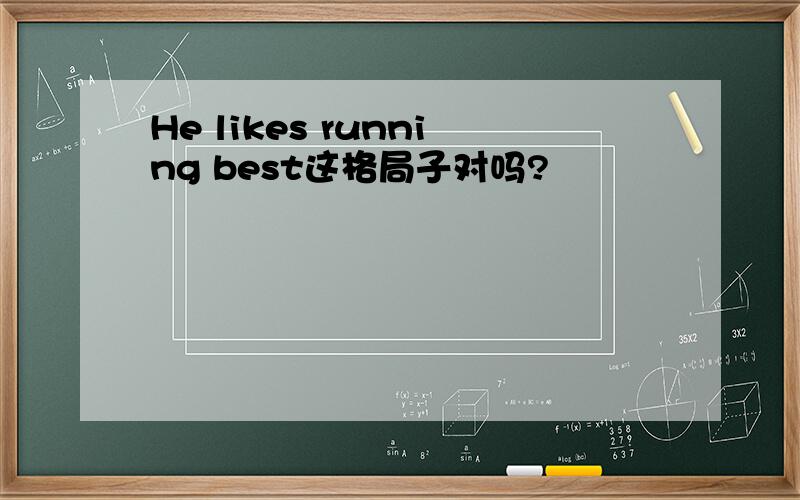 He likes running best这格局子对吗?