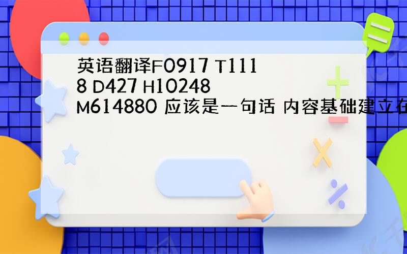 英语翻译F0917 T1118 D427 H10248 M614880 应该是一句话 内容基础建立在感谢上