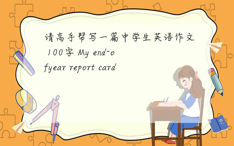 请高手帮写一篇中学生英语作文 100字 My end-ofyear report card