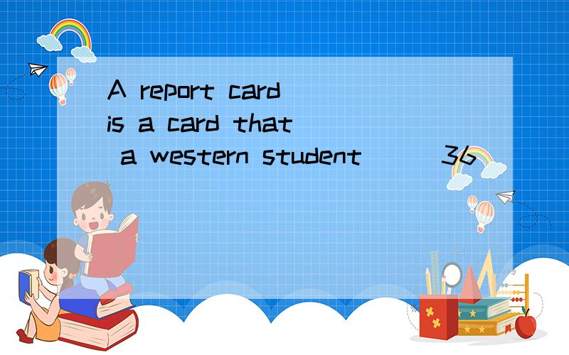 A report card is a card that a western student___36___ once