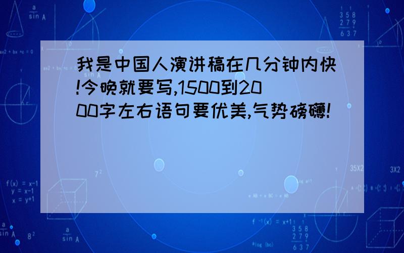 我是中国人演讲稿在几分钟内快!今晚就要写,1500到2000字左右语句要优美,气势磅礴!