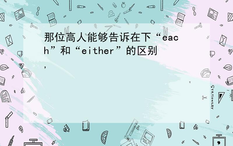 那位高人能够告诉在下“each”和“either”的区别,