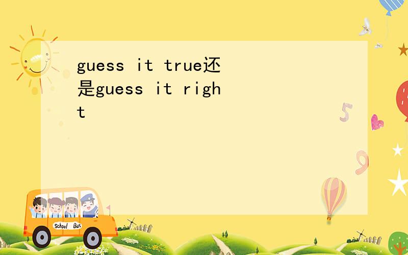 guess it true还是guess it right