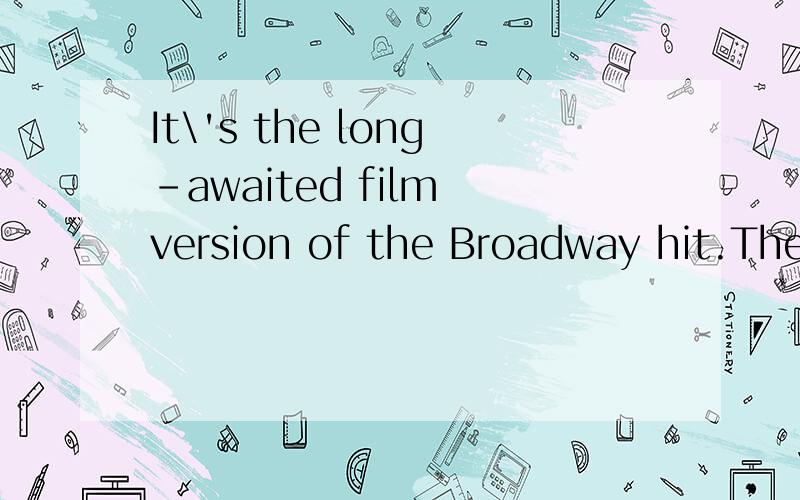 It\'s the long-awaited film version of the Broadway hit.The