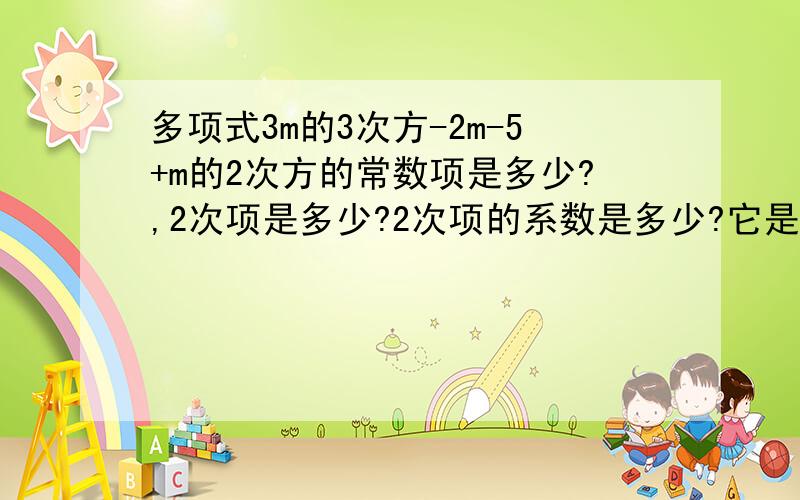 多项式3m的3次方-2m-5+m的2次方的常数项是多少?,2次项是多少?2次项的系数是多少?它是几次几项式?