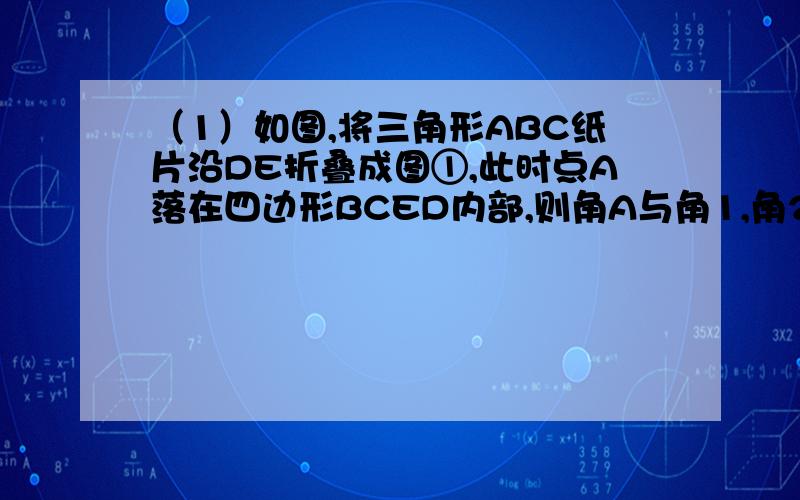 （1）如图,将三角形ABC纸片沿DE折叠成图①,此时点A落在四边形BCED内部,则角A与角1,角2之间有一种数量关系保持